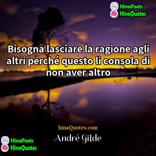 André Gilde Quotes | Bisogna lasciare la ragione agli altri perché